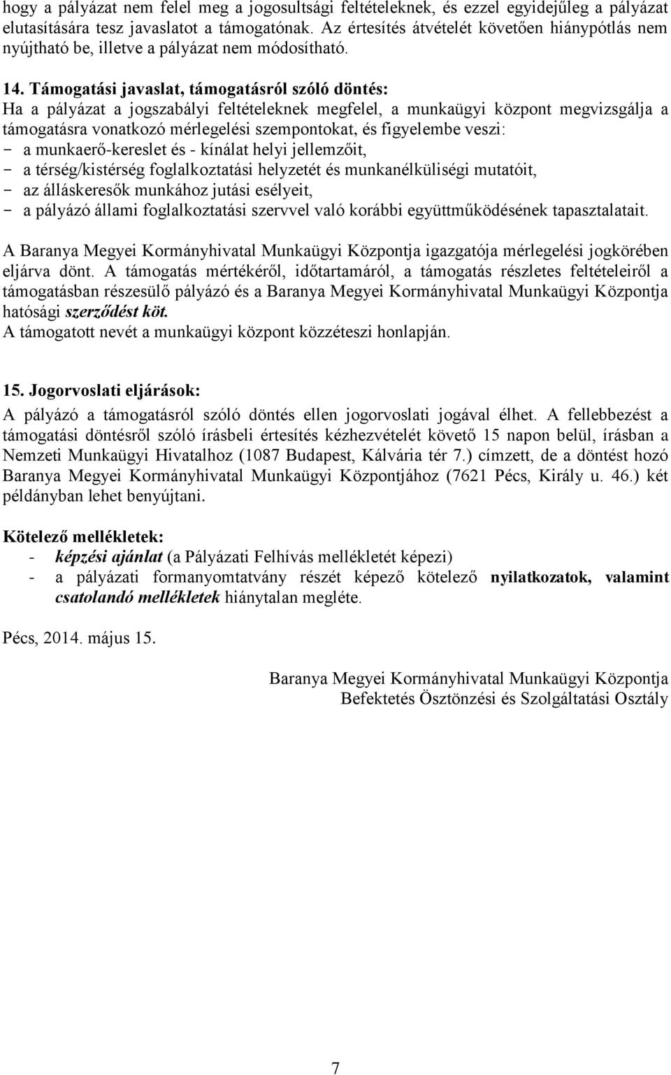 Támogatási javaslat, támogatásról szóló döntés: Ha a pályázat a jogszabályi feltételeknek megfelel, a munkaügyi központ megvizsgálja a támogatásra vonatkozó mérlegelési szempontokat, és figyelembe