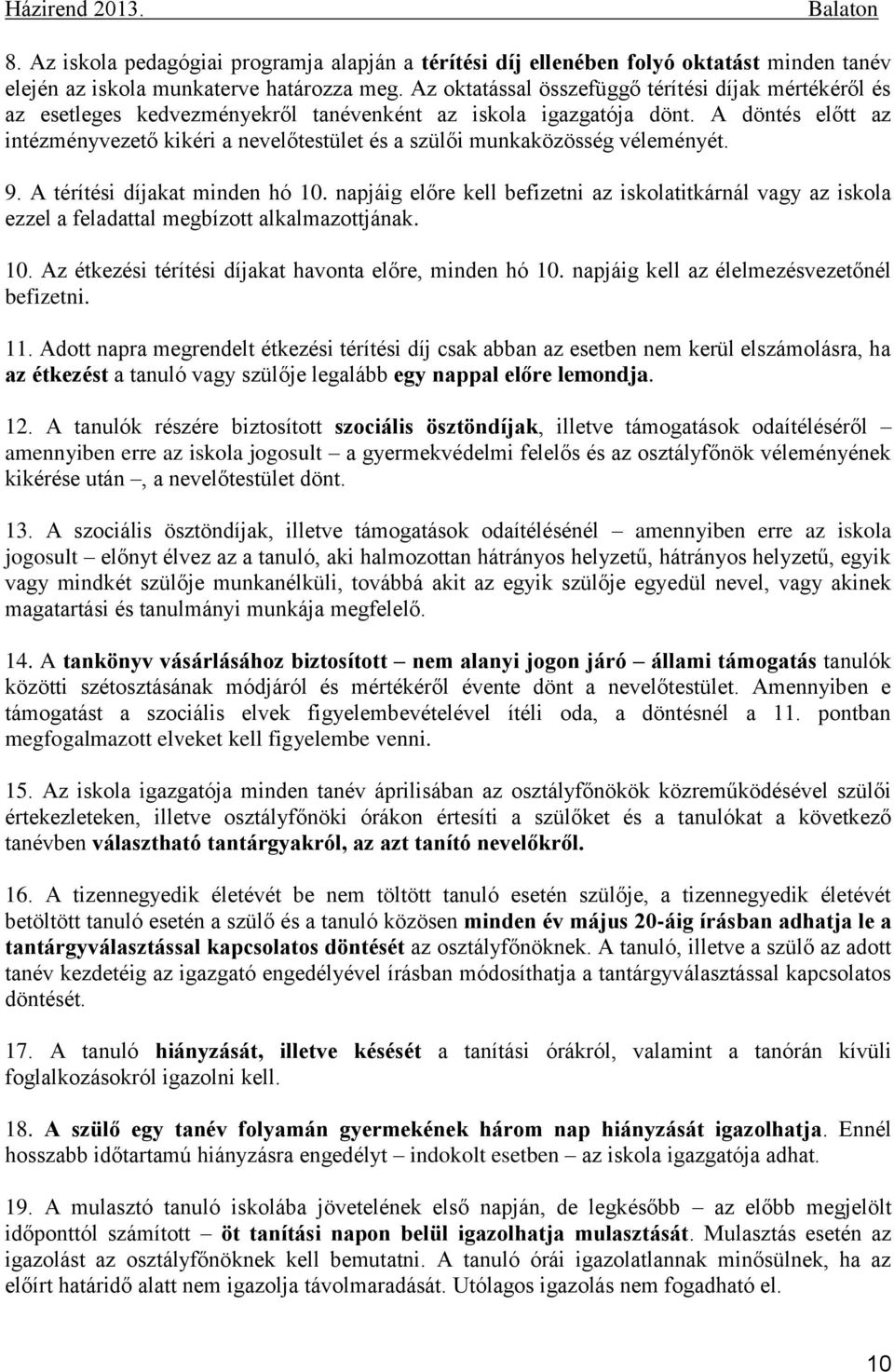 A döntés előtt az intézményvezető kikéri a nevelőtestület és a szülői munkaközösség véleményét. 9. A térítési díjakat minden hó 10.