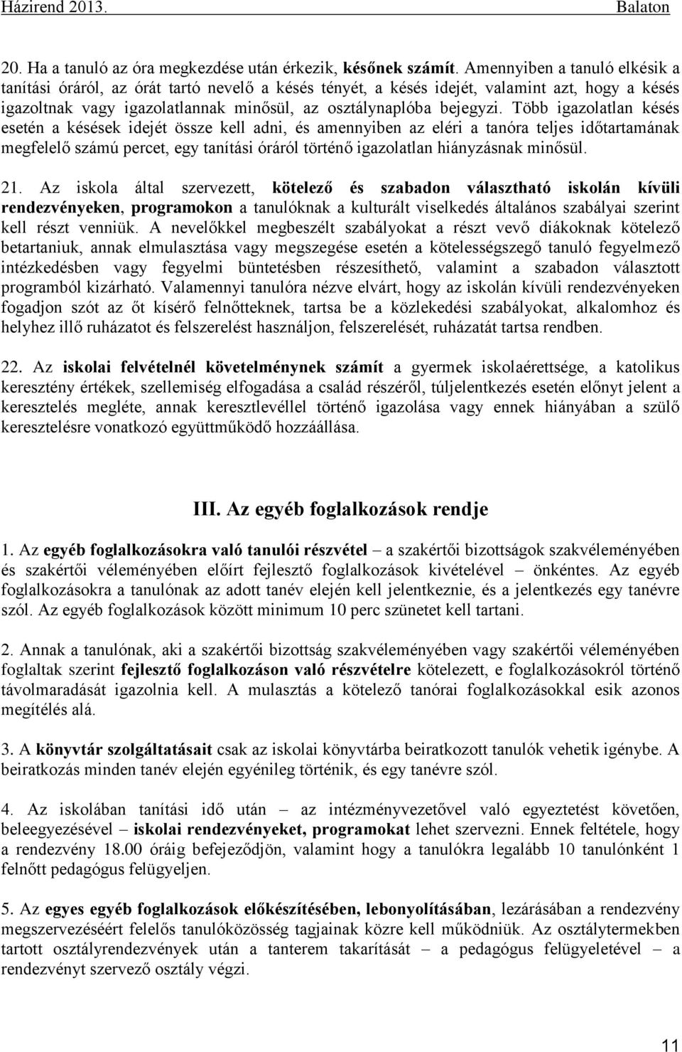Több igazolatlan késés esetén a késések idejét össze kell adni, és amennyiben az eléri a tanóra teljes időtartamának megfelelő számú percet, egy tanítási óráról történő igazolatlan hiányzásnak