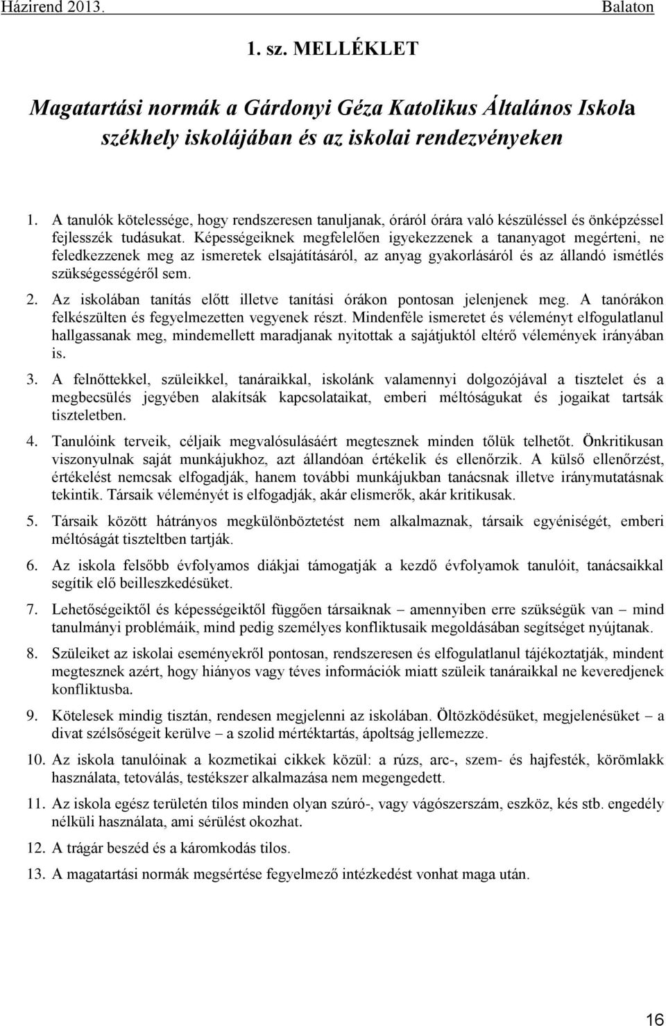 Képességeiknek megfelelően igyekezzenek a tananyagot megérteni, ne feledkezzenek meg az ismeretek elsajátításáról, az anyag gyakorlásáról és az állandó ismétlés szükségességéről sem. 2.