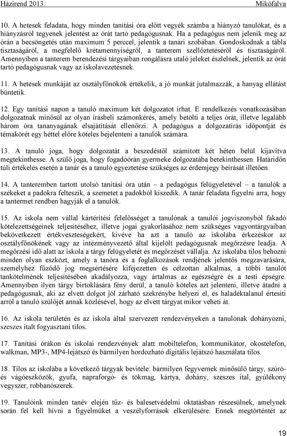 Gondoskodnak a tábla tisztaságáról, a megfelelő krétamennyiségről, a tanterem szellőztetéséről és tisztaságáról.