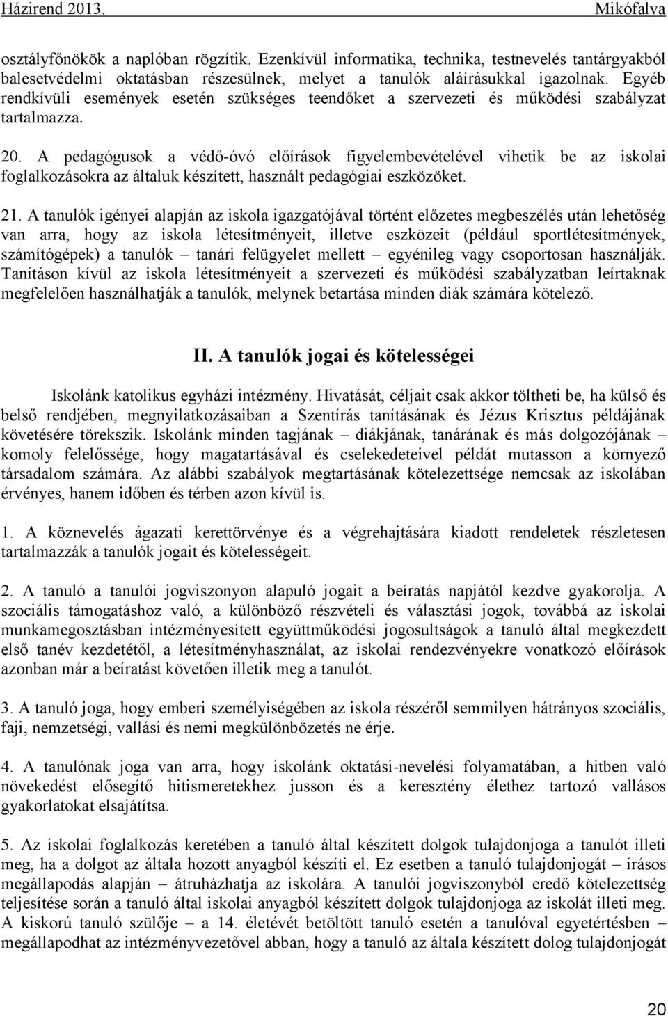 A pedagógusok a védő-óvó előírások figyelembevételével vihetik be az iskolai foglalkozásokra az általuk készített, használt pedagógiai eszközöket. 21.