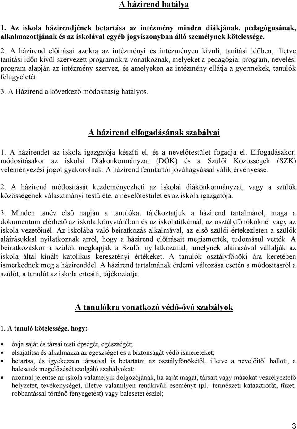 alapján az intézmény szervez, és amelyeken az intézmény ellátja a gyermekek, tanulók felügyeletét. 3. A Házirend a következő módosításig hatályos. A házirend elfogadásának szabályai 1.