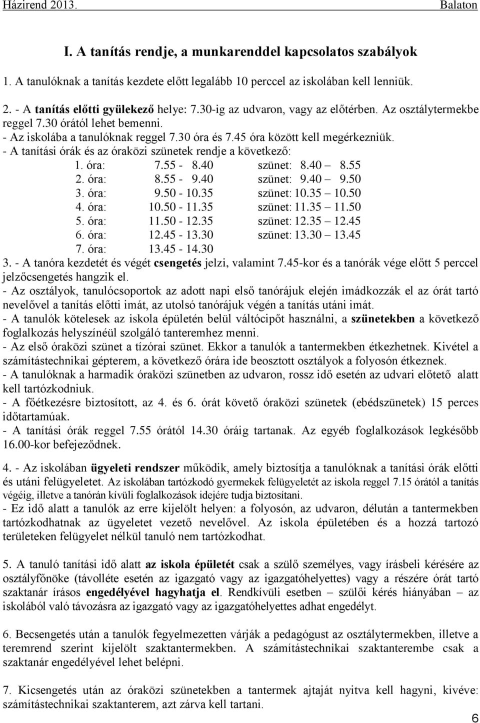 - A tanítási órák és az óraközi szünetek rendje a következő: 1. óra: 7.55-8.40 szünet: 8.40 8.55 2. óra: 8.55-9.40 szünet: 9.40 9.50 3. óra: 9.50-10.35 szünet: 10.35 10.50 4. óra: 10.50-11.