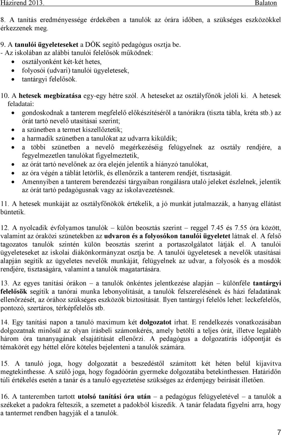A heteseket az osztályfőnök jelöli ki. A hetesek feladatai: gondoskodnak a tanterem megfelelő előkészítéséről a tanórákra (tiszta tábla, kréta stb.