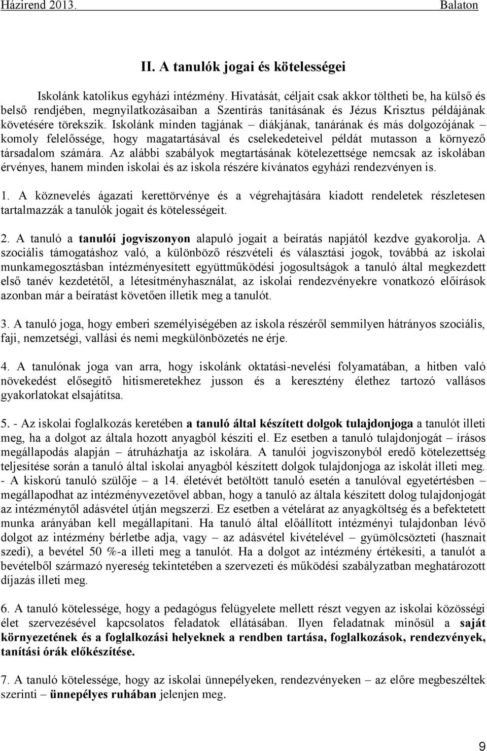 Iskolánk minden tagjának diákjának, tanárának és más dolgozójának komoly felelőssége, hogy magatartásával és cselekedeteivel példát mutasson a környező társadalom számára.