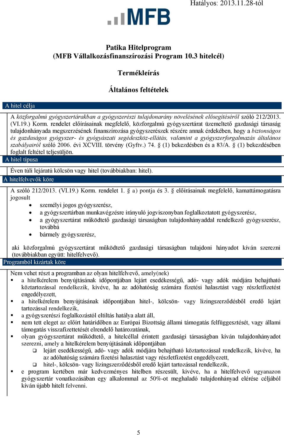 rendelet előírásainak megfelelő, közforgalmú gyógyszertárat üzemeltető gazdasági társaság tulajdonhányada megszerzésének finanszírozása gyógyszerészek részére annak érdekében, hogy a biztonságos és