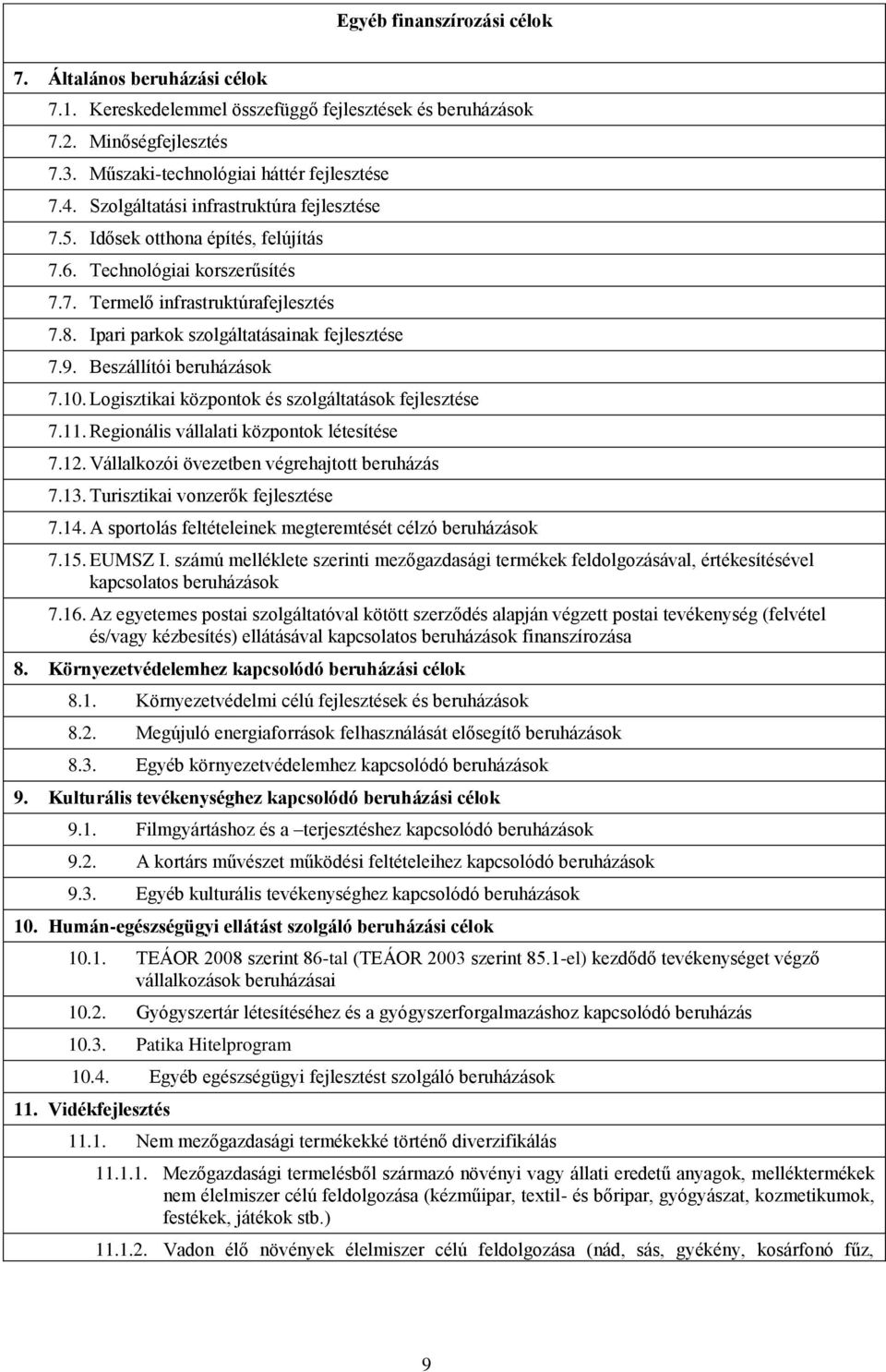 9. Beszállítói beruházások 7.10. Logisztikai központok és szolgáltatások fejlesztése 7.11. Regionális vállalati központok létesítése 7.12. Vállalkozói övezetben végrehajtott beruházás 7.13.