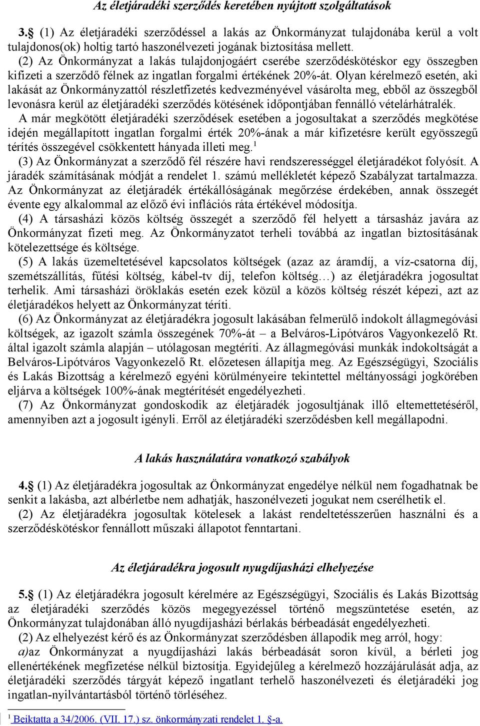 (2) Az Önkormányzat a lakás tulajdonjogáért cserébe szerződéskötéskor egy összegben kifizeti a szerződő félnek az ingatlan forgalmi értékének 20%-át.