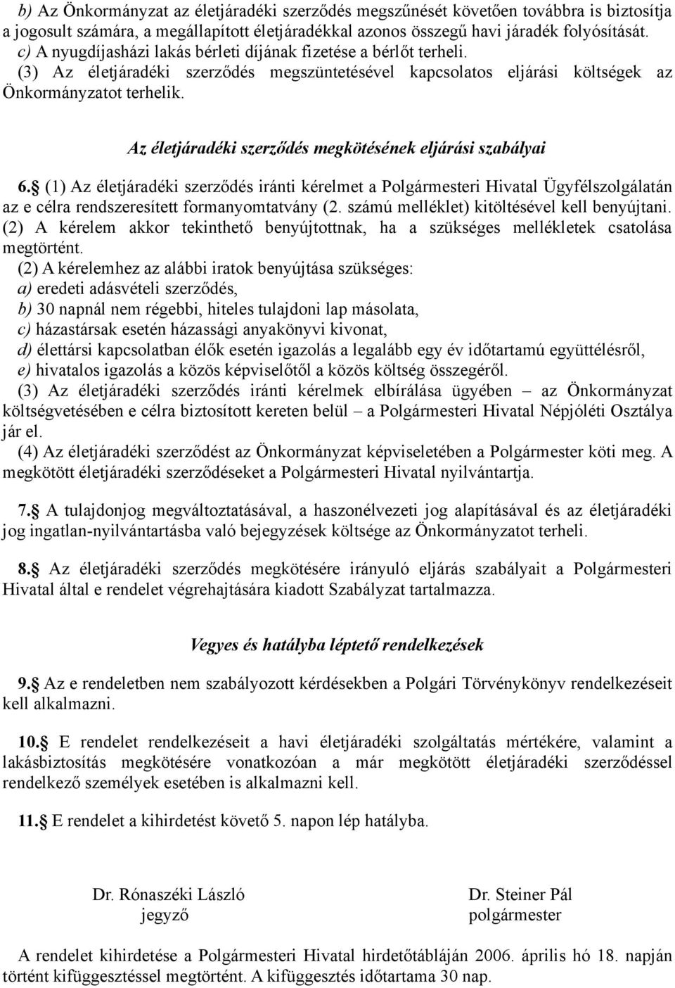 Az életjáradéki szerződés megkötésének eljárási szabályai 6. (1) Az életjáradéki szerződés iránti kérelmet a Polgármesteri Hivatal Ügyfélszolgálatán az e célra rendszeresített formanyomtatvány (2.