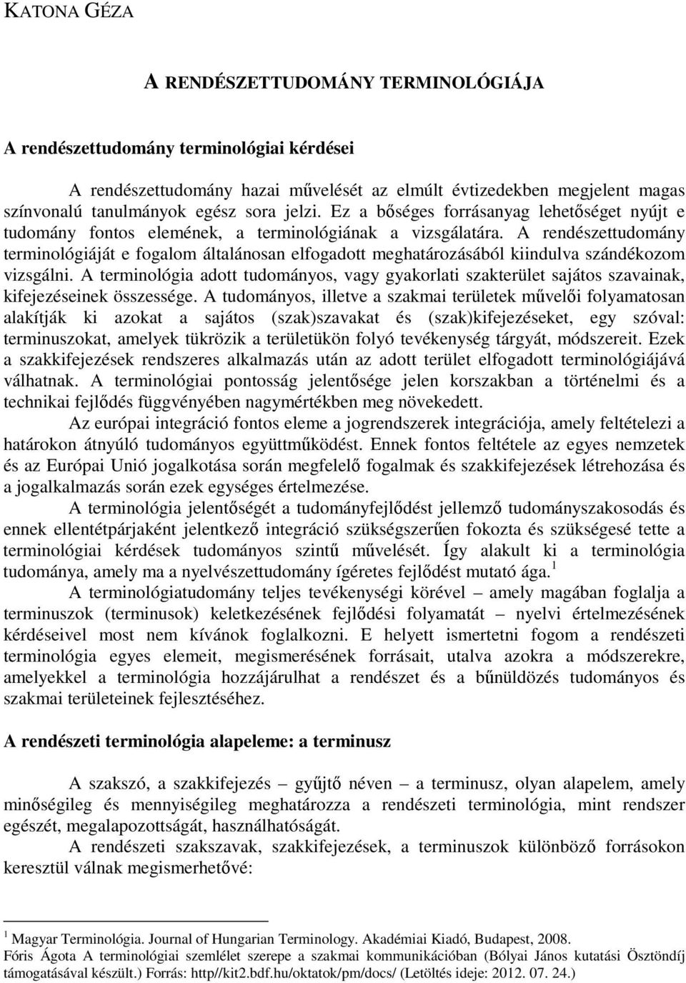 A rendészettudomány terminológiáját e fogalom általánosan elfogadott meghatározásából kiindulva szándékozom vizsgálni.