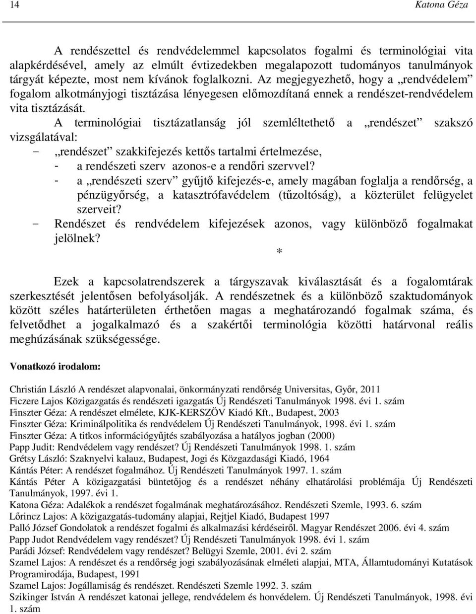 A terminológiai tisztázatlanság jól szemléltethetı a rendészet szakszó vizsgálatával: rendészet szakkifejezés kettıs tartalmi értelmezése, - a rendészeti szerv azonos-e a rendıri szervvel?
