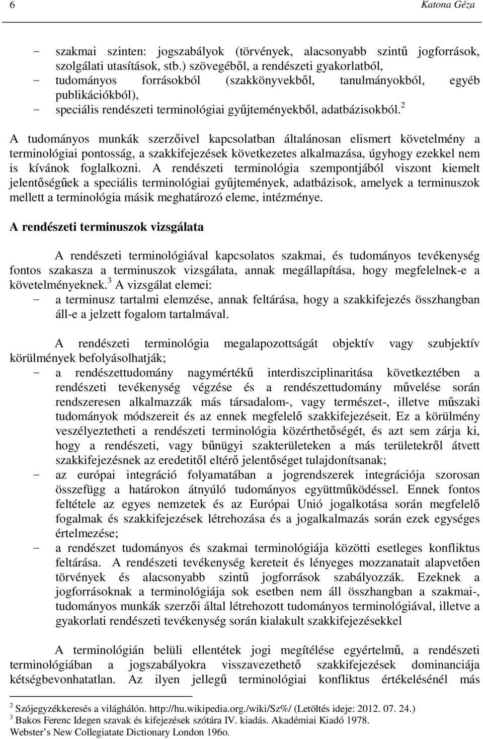 2 A tudományos munkák szerzıivel kapcsolatban általánosan elismert követelmény a terminológiai pontosság, a szakkifejezések következetes alkalmazása, úgyhogy ezekkel nem is kívánok foglalkozni.