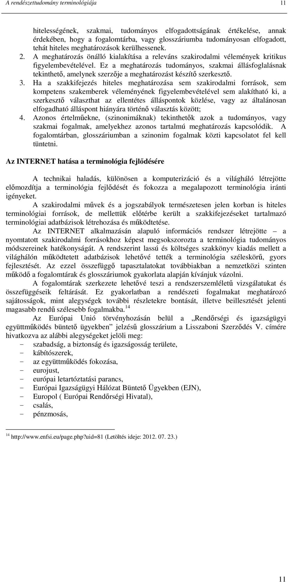 Ez a meghatározás tudományos, szakmai állásfoglalásnak tekinthetı, amelynek szerzıje a meghatározást készítı szerkesztı. 3.