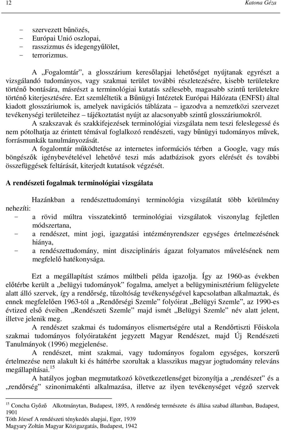 terminológiai kutatás szélesebb, magasabb szintő területekre történı kiterjesztésére.