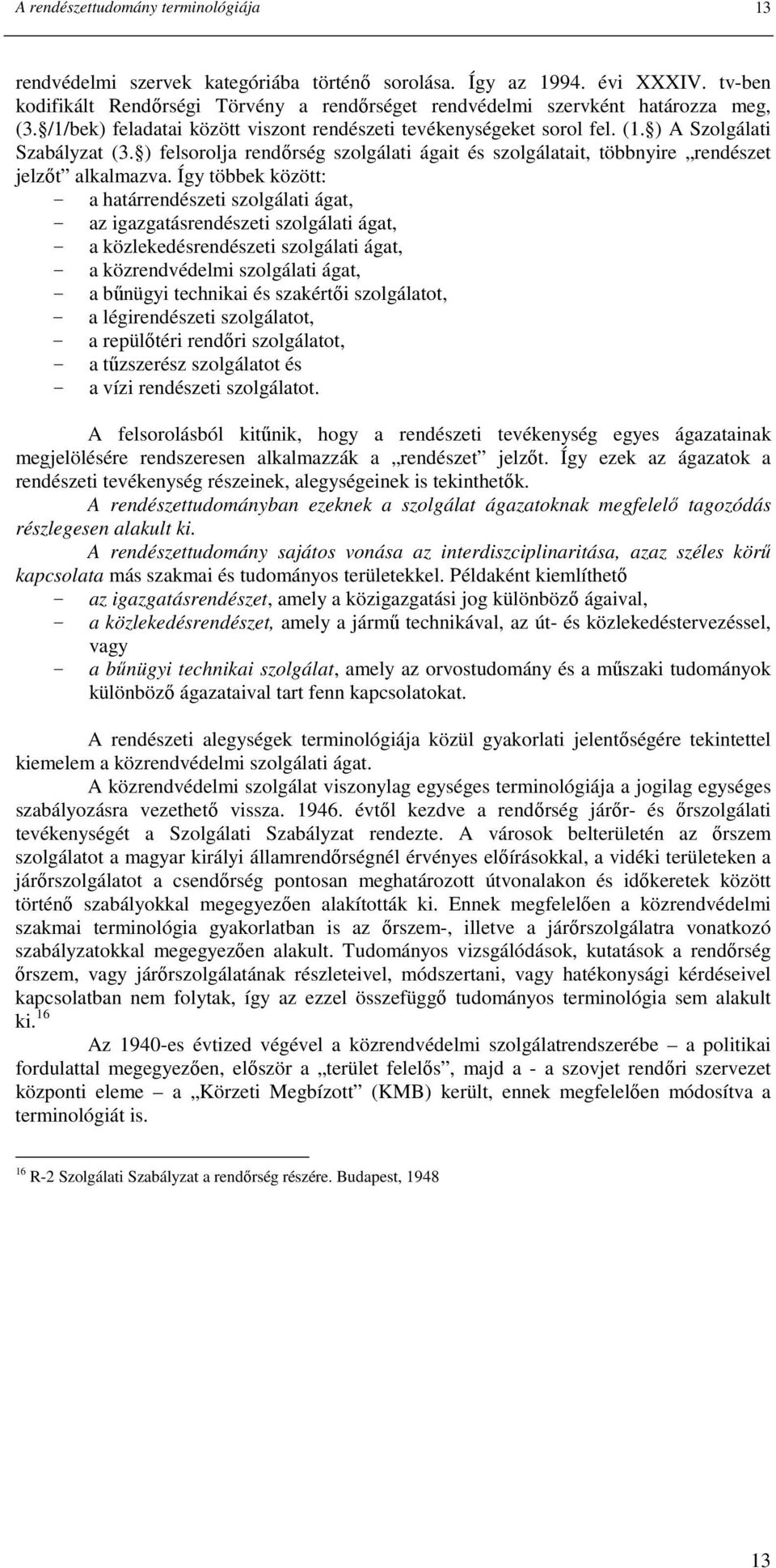 ) felsorolja rendırség szolgálati ágait és szolgálatait, többnyire rendészet jelzıt alkalmazva.
