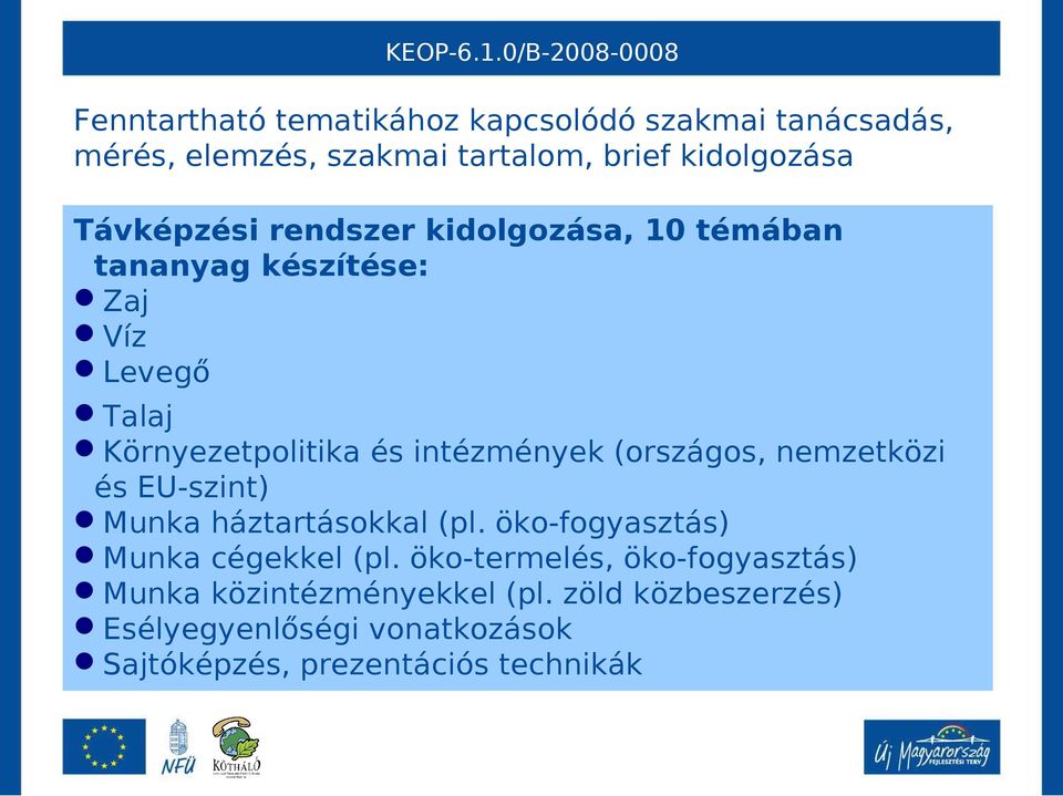 intézmények (országos, nemzetközi és EU-szint) Munka háztartásokkal (pl. öko-fogyasztás) Munka cégekkel (pl.