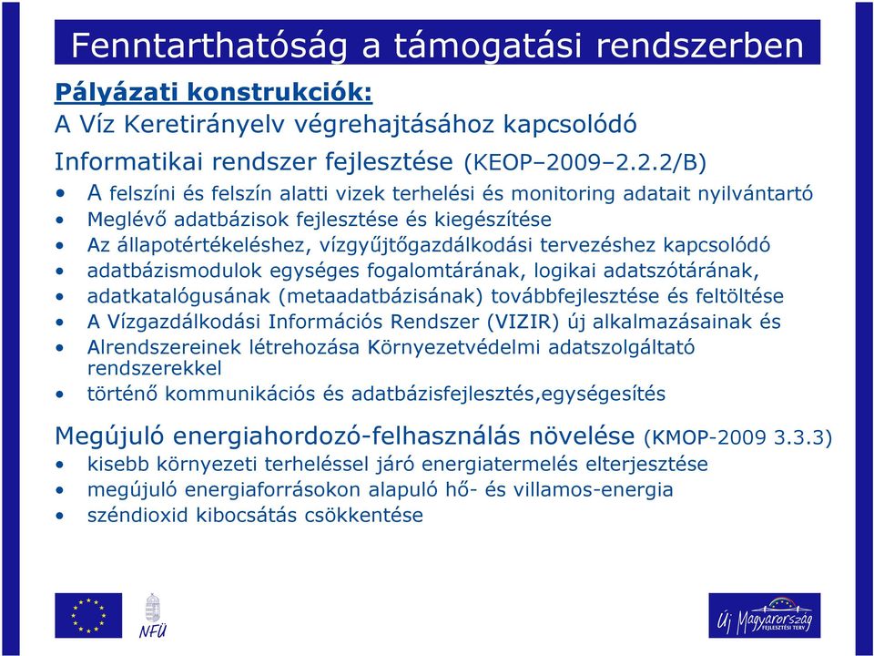 kapcsolódó adatbázismodulok egységes fogalomtárának, logikai adatszótárának, adatkatalógusának (metaadatbázisának) továbbfejlesztése és feltöltése A Vízgazdálkodási Információs Rendszer (VIZIR) új