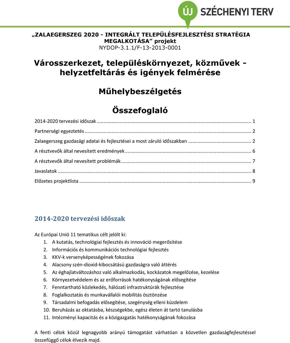 09:00 12:00 Partnerségi egyeztetés Helyszín:... Zalaegerszeg MJV Polgármesteri Hivatala 2 Zalaegerszeg gazdasági adatai és fejlesztései a most záruló időszakban.