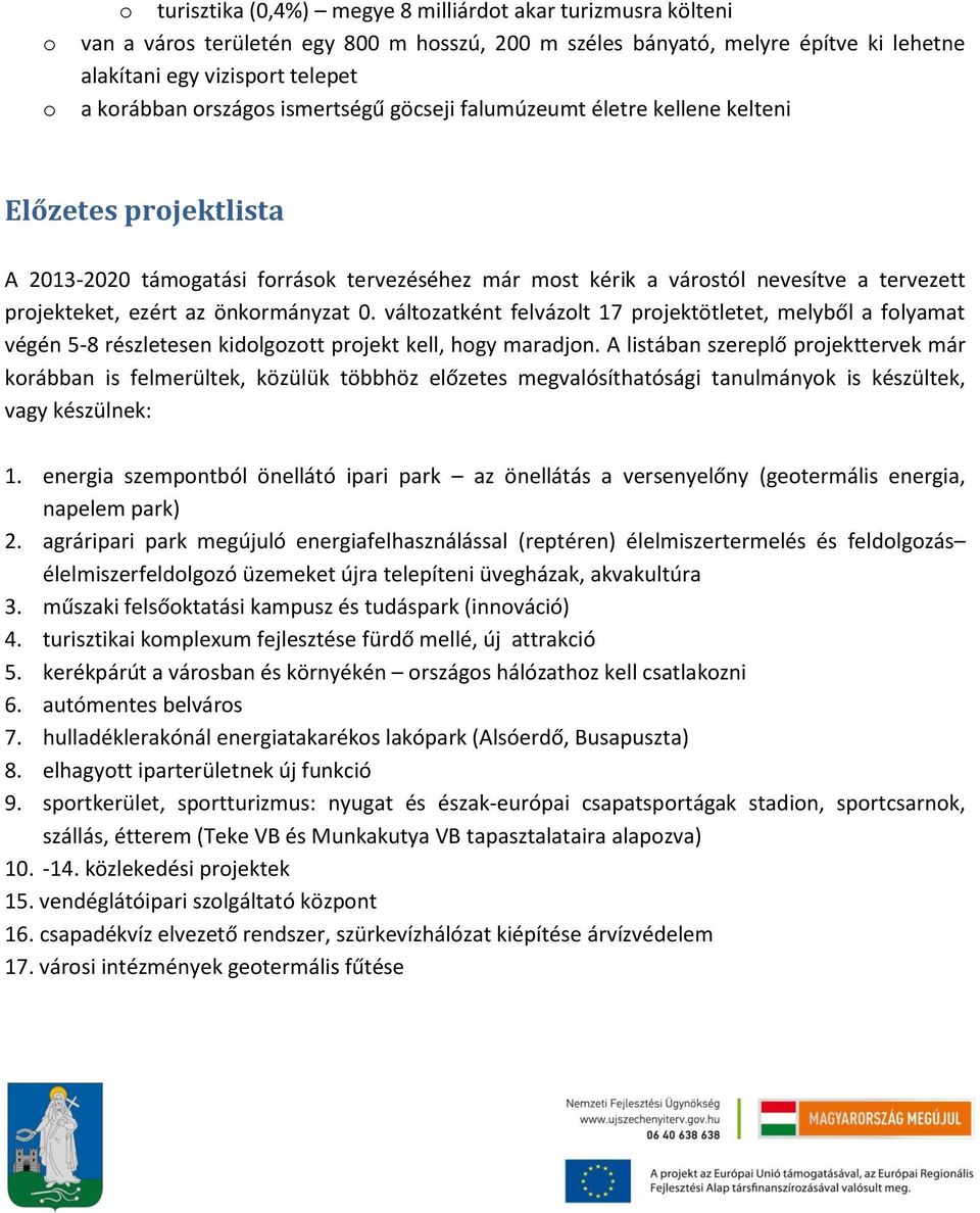 önkormányzat 0. változatként felvázolt 17 projektötletet, melyből a folyamat végén 5-8 részletesen kidolgozott projekt kell, hogy maradjon.