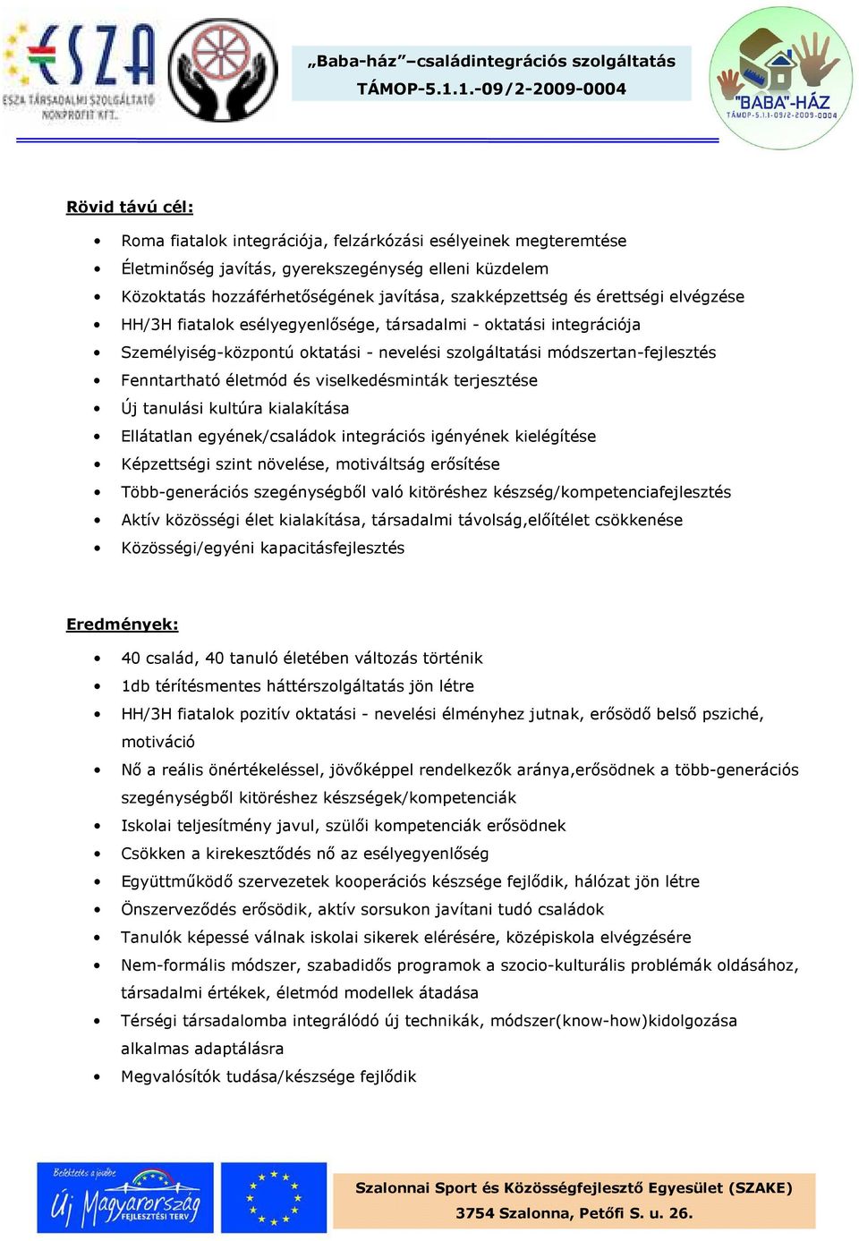 viselkedésminták terjesztése Új tanulási kultúra kialakítása Ellátatlan egyének/családok integrációs igényének kielégítése Képzettségi szint növelése, motiváltság erősítése Több-generációs