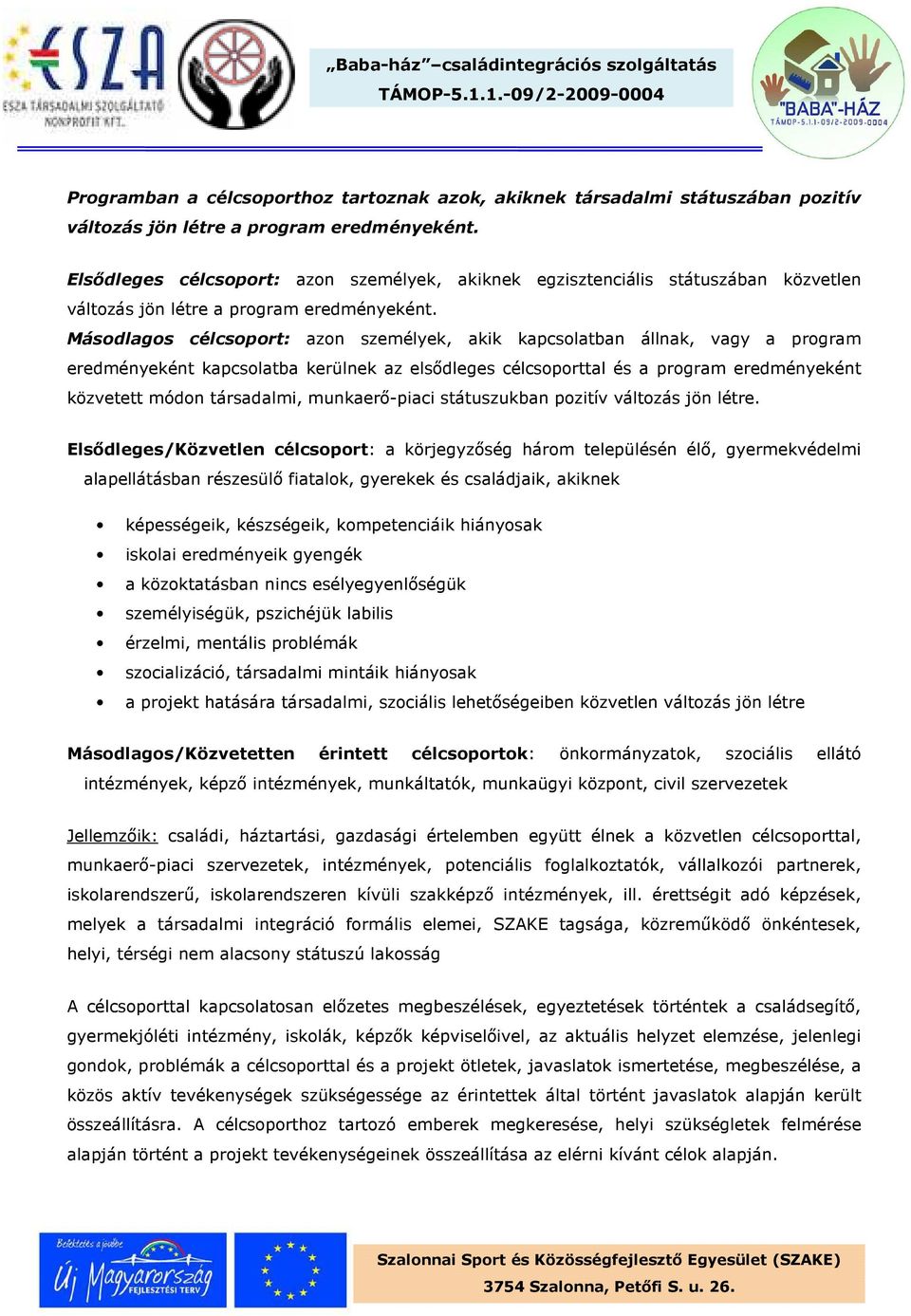 Másodlagos célcsoport: azon személyek, akik kapcsolatban állnak, vagy a program eredményeként kapcsolatba kerülnek az elsődleges célcsoporttal és a program eredményeként közvetett módon társadalmi,