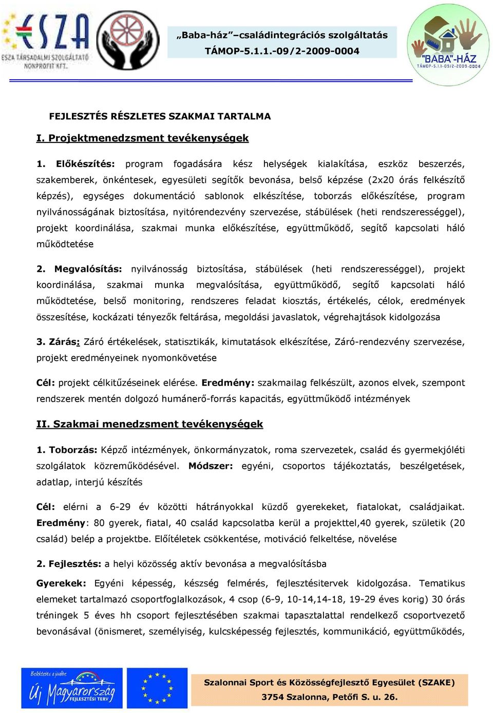 sablonok elkészítése, toborzás előkészítése, program nyilvánosságának biztosítása, nyitórendezvény szervezése, stábülések (heti rendszerességgel), projekt koordinálása, szakmai munka előkészítése,