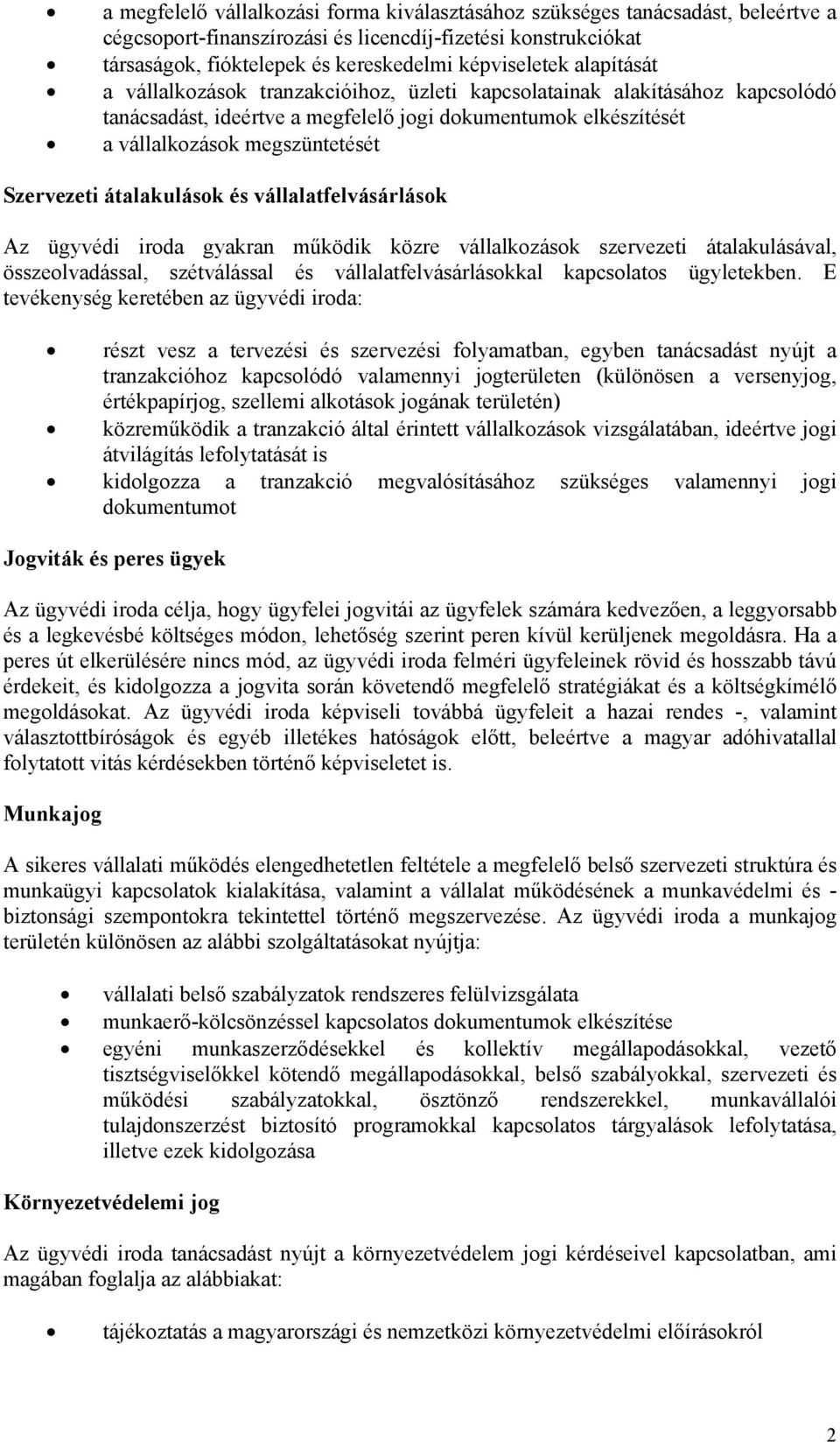 átalakulások és vállalatfelvásárlások Az ügyvédi iroda gyakran működik közre vállalkozások szervezeti átalakulásával, összeolvadással, szétválással és vállalatfelvásárlásokkal kapcsolatos ügyletekben.