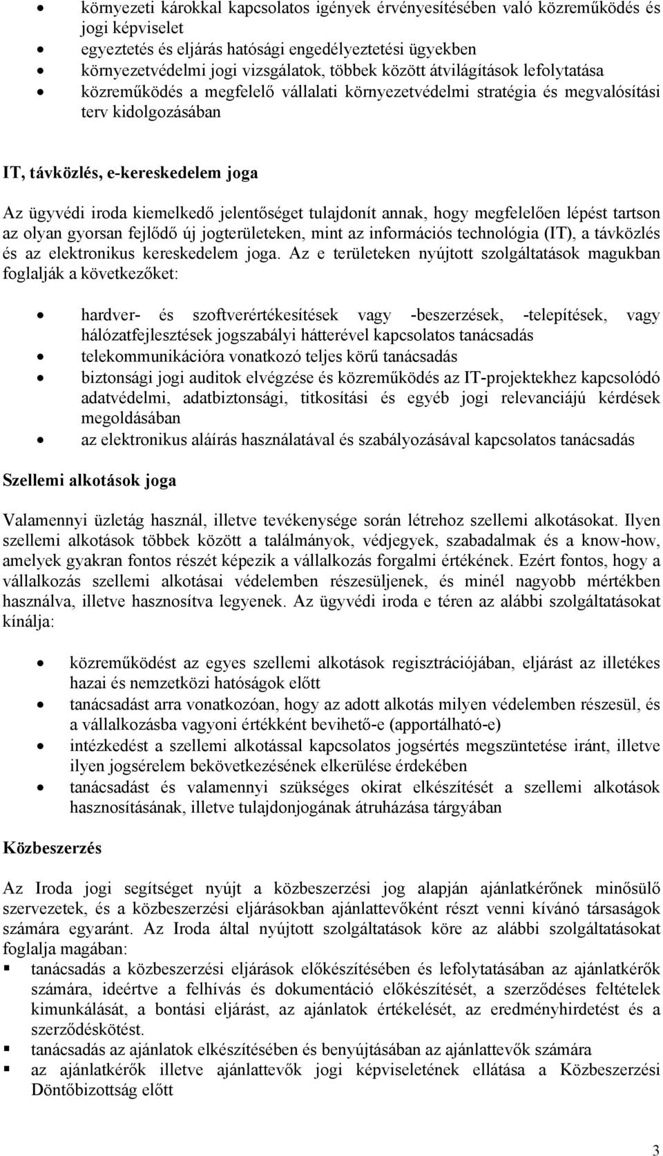 jelentőséget tulajdonít annak, hogy megfelelően lépést tartson az olyan gyorsan fejlődő új jogterületeken, mint az információs technológia (IT), a távközlés és az elektronikus kereskedelem joga.