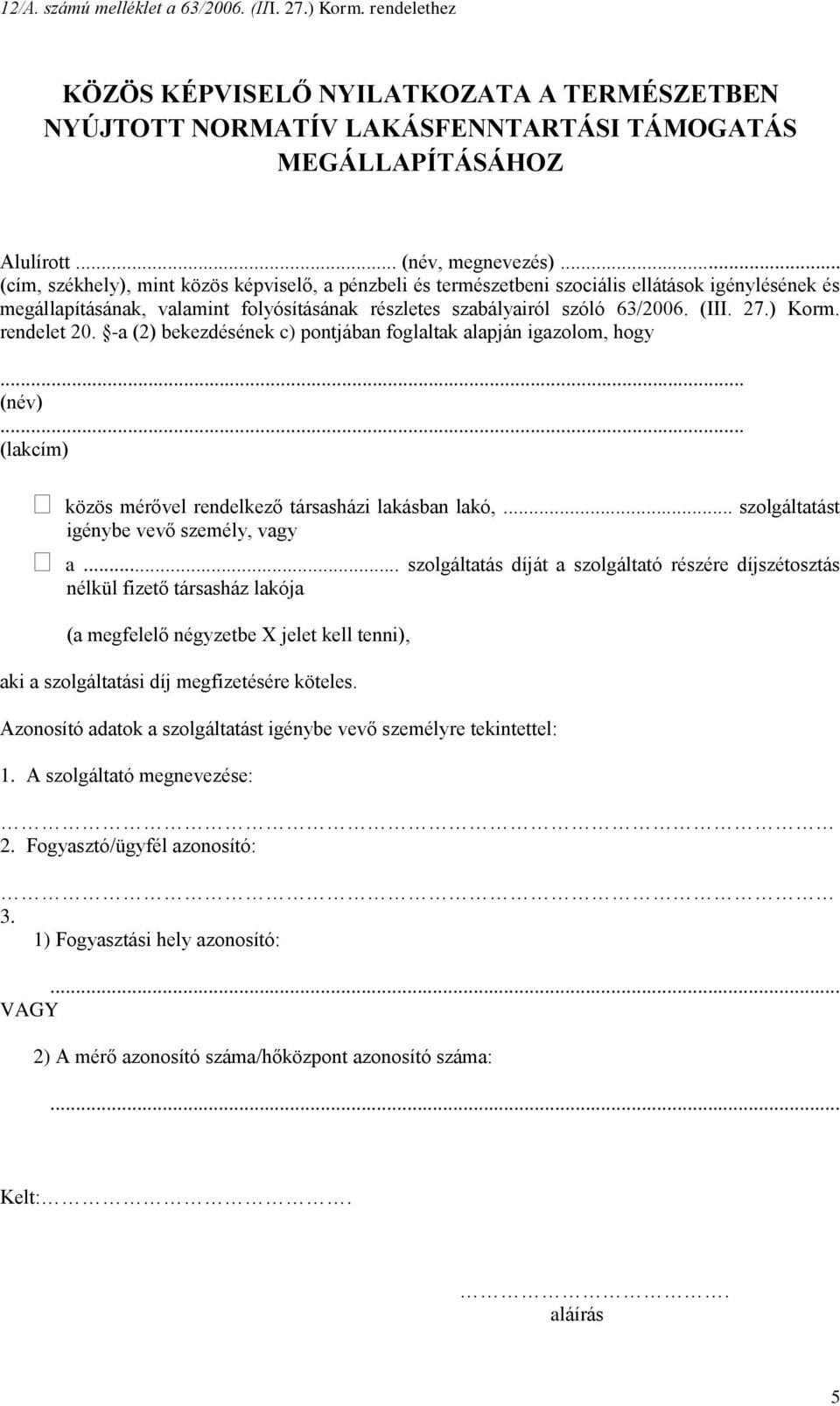 ) Korm. rendelet 20. -a (2) bekezdésének c) pontjában foglaltak alapján igazolom, hogy... (név)... (lakcím) közös mérővel rendelkező társasházi lakásban lakó,.