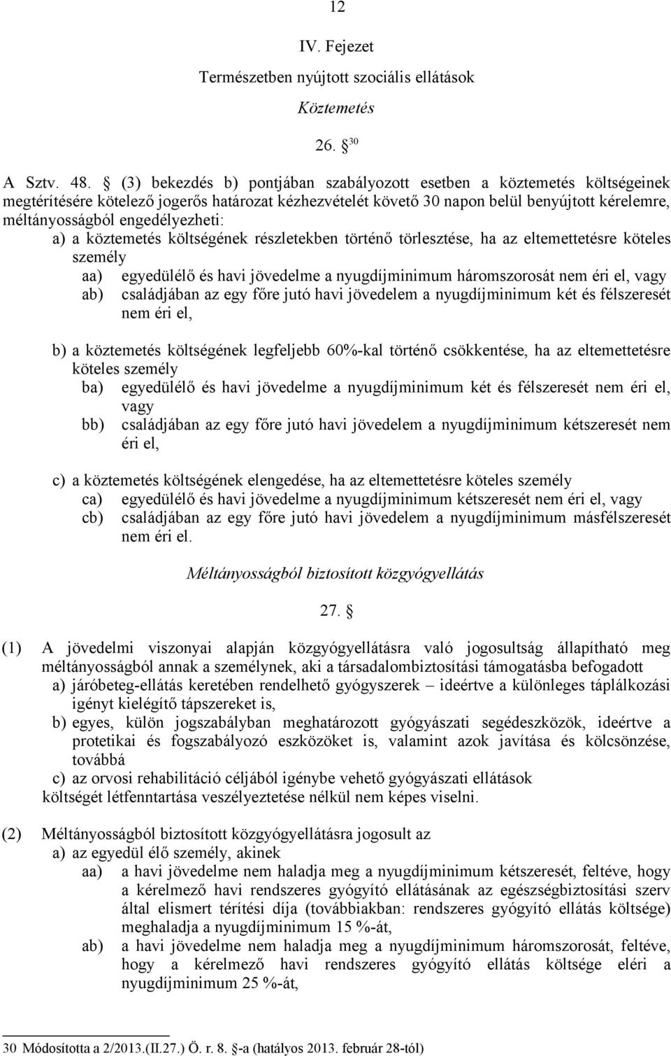 engedélyezheti: a) a köztemetés költségének részletekben történő törlesztése, ha az eltemettetésre köteles személy aa) ab) 12 egyedülélő és havi jövedelme a nyugdíjminimum háromszorosát nem éri el,