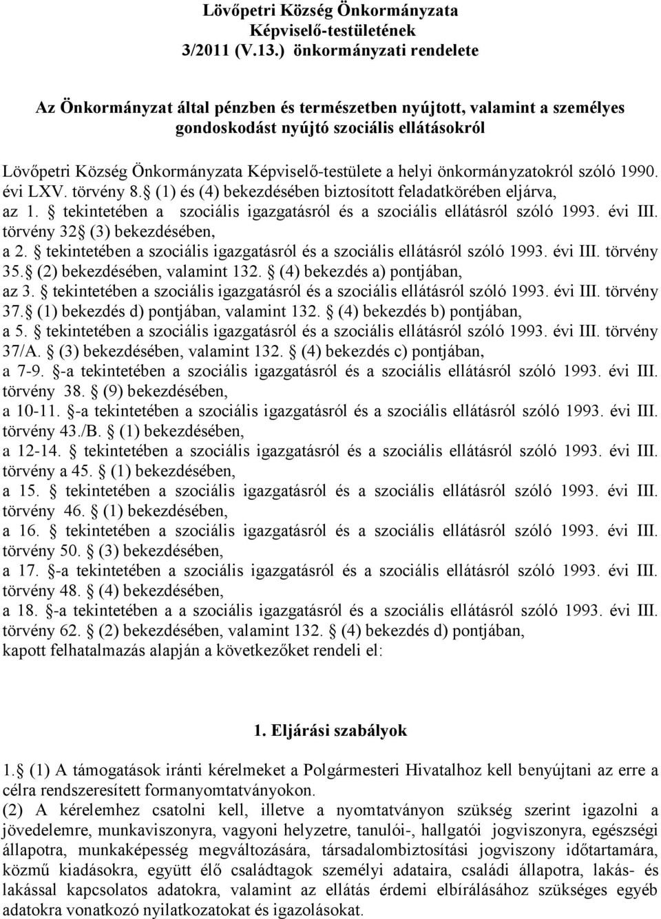 helyi önkormányzatokról szóló 1990. évi LXV. törvény 8. (1) és (4) bekezdésében biztosított feladatkörében eljárva, az 1. tekintetében a szociális igazgatásról és a szociális ellátásról szóló 1993.
