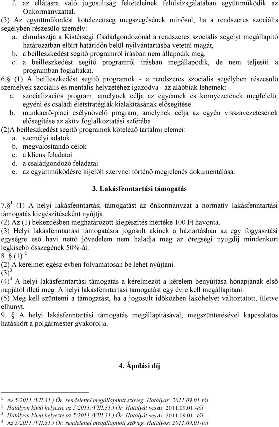 elmulasztja a Kistérségi Családgondozónál a rendszeres szociális segélyt megállapító határozatban előírt határidőn belül nyilvántartásba vetetni magát, b.