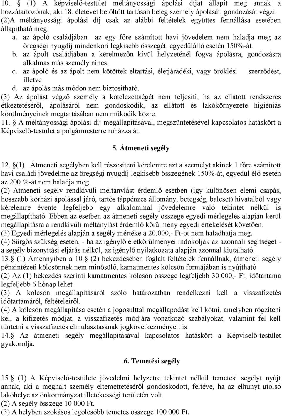 az ápoló családjában az egy főre számított havi jövedelem nem haladja meg az öregségi nyugdíj mindenkori legkisebb összegét, egyedülálló esetén 150%-át. b.