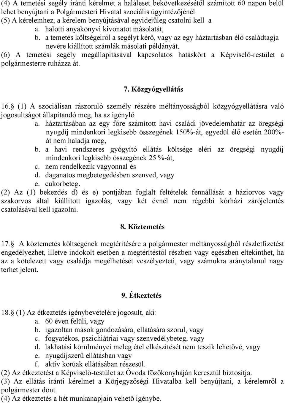 a temetés költségeiről a segélyt kérő, vagy az egy háztartásban élő családtagja nevére kiállított számlák másolati példányát.