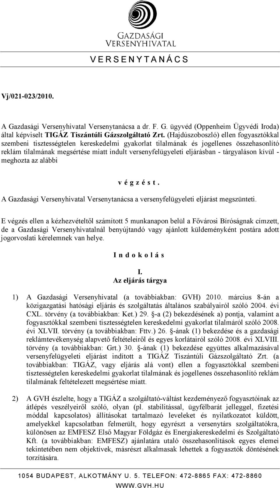 tárgyaláson kívül - meghozta az alábbi v é g z é s t. A Gazdasági Versenyhivatal Versenytanácsa a versenyfelügyeleti eljárást megszünteti.