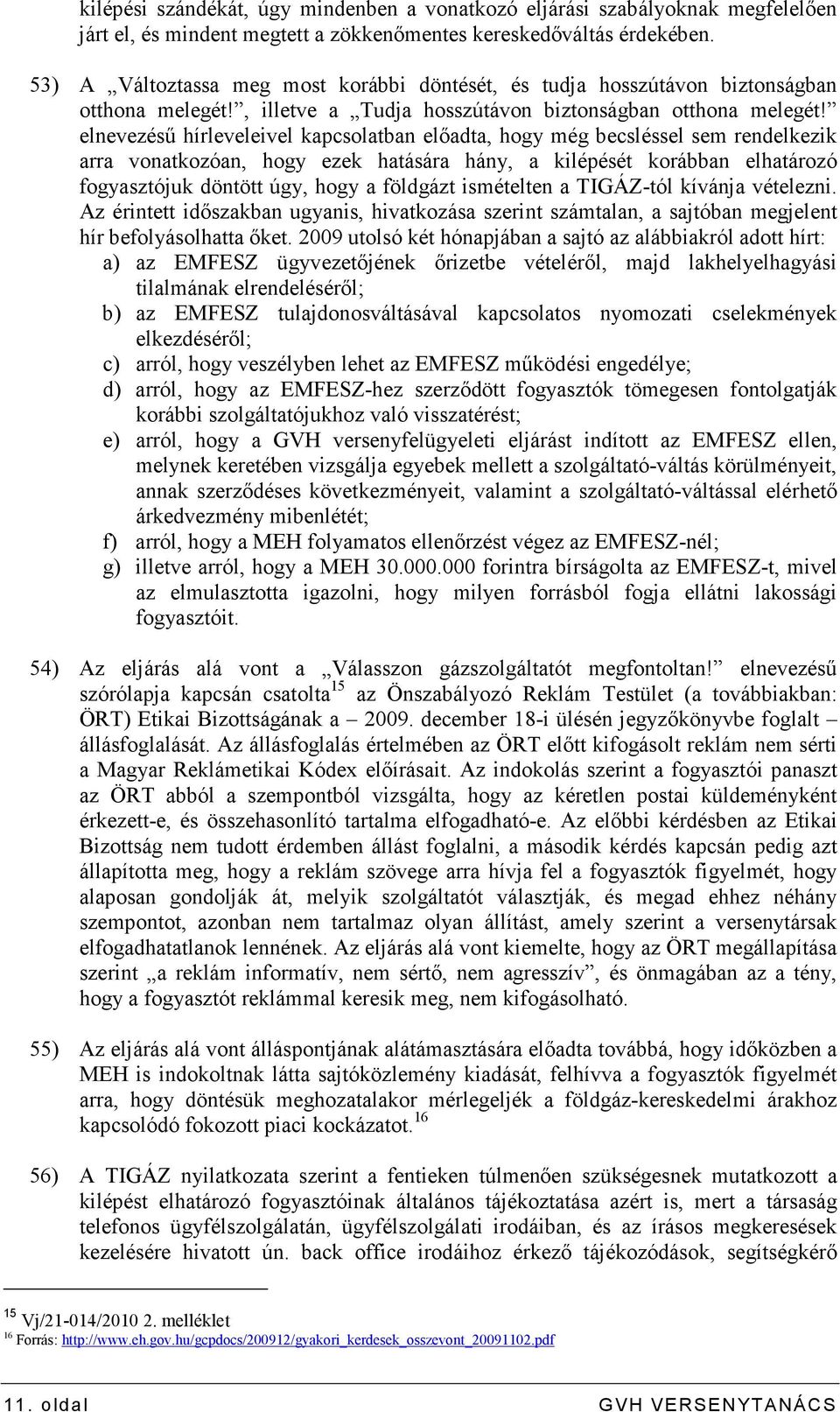 elnevezéső hírleveleivel kapcsolatban elıadta, hogy még becsléssel sem rendelkezik arra vonatkozóan, hogy ezek hatására hány, a kilépését korábban elhatározó fogyasztójuk döntött úgy, hogy a földgázt