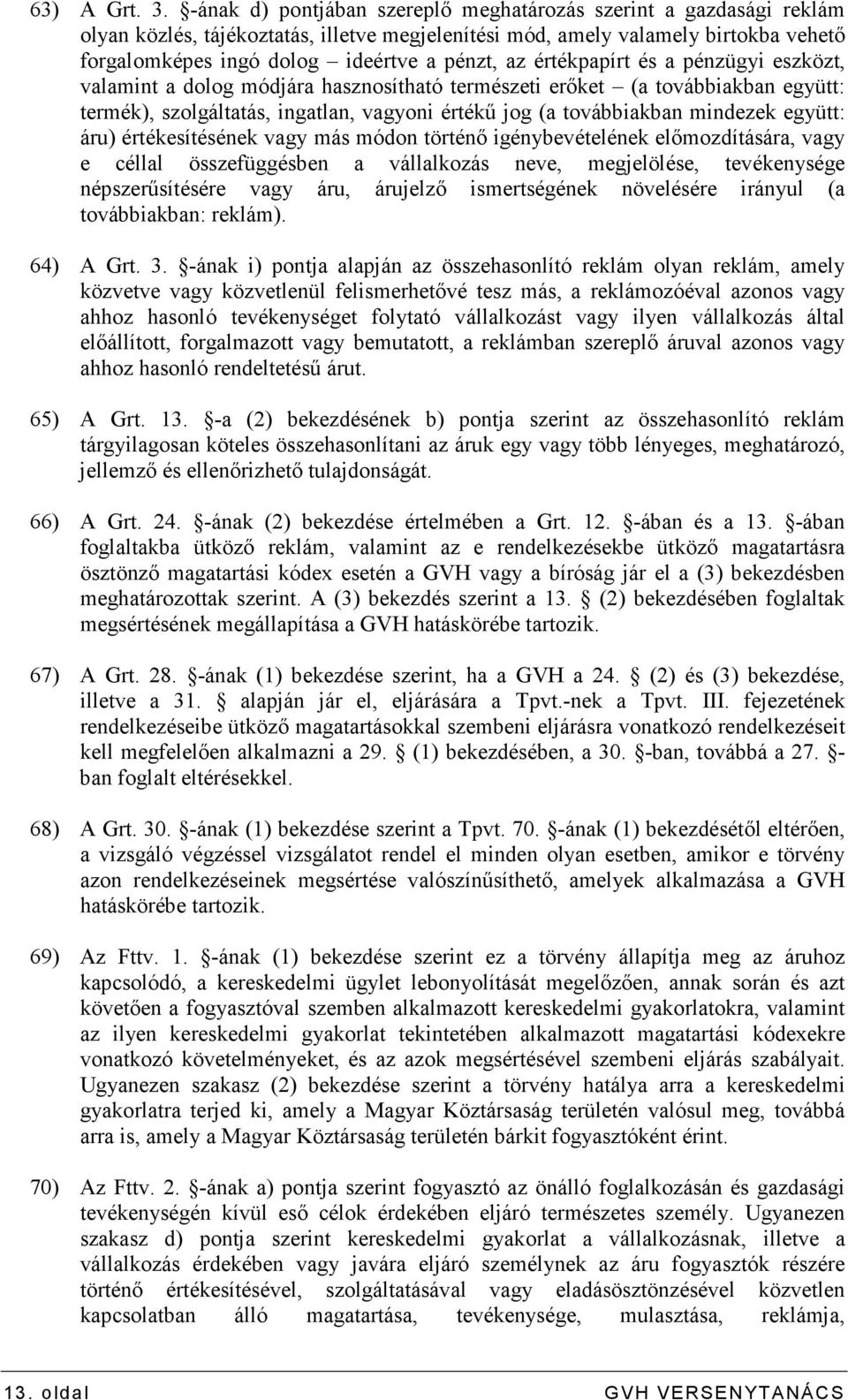 értékpapírt és a pénzügyi eszközt, valamint a dolog módjára hasznosítható természeti erıket (a továbbiakban együtt: termék), szolgáltatás, ingatlan, vagyoni értékő jog (a továbbiakban mindezek