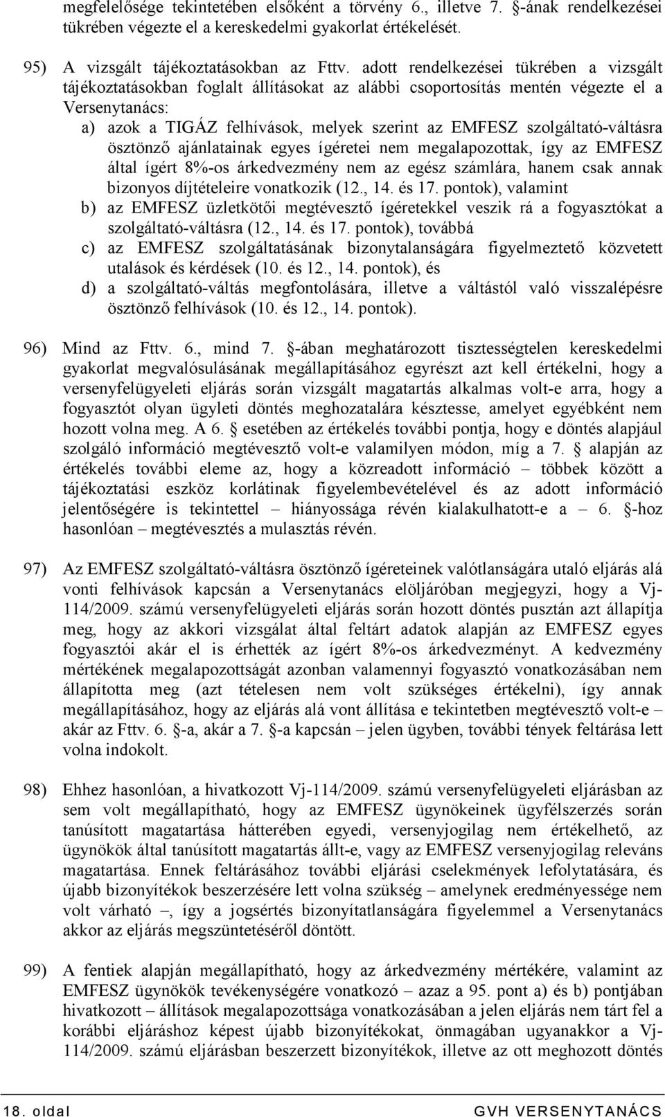 szolgáltató-váltásra ösztönzı ajánlatainak egyes ígéretei nem megalapozottak, így az EMFESZ által ígért 8%-os árkedvezmény nem az egész számlára, hanem csak annak bizonyos díjtételeire vonatkozik (12.