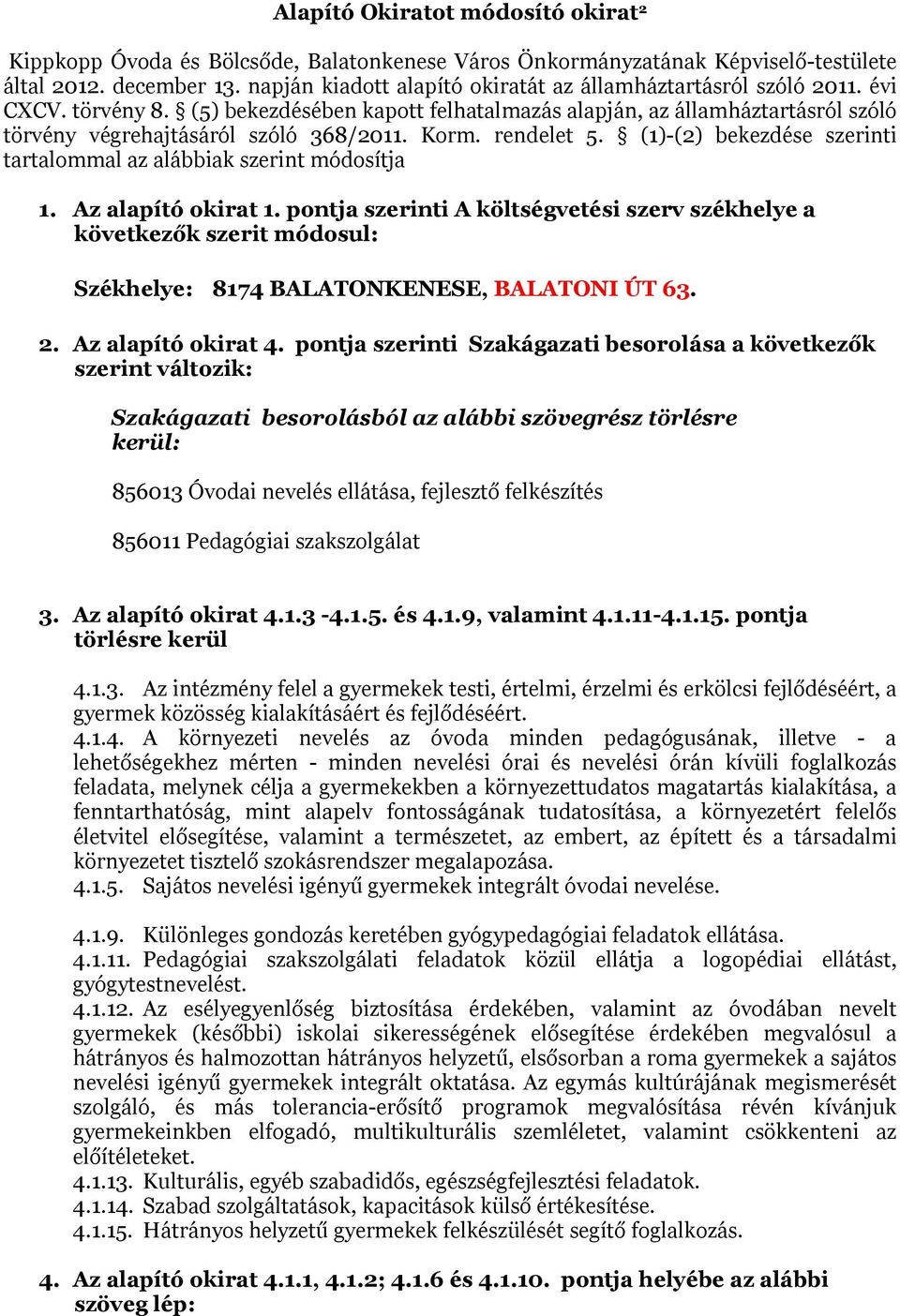 Korm. rendelet 5. (1)-(2) bekezdése szerinti tartalommal az alábbiak szerint módosítja 1. Az alapító okirat 1.