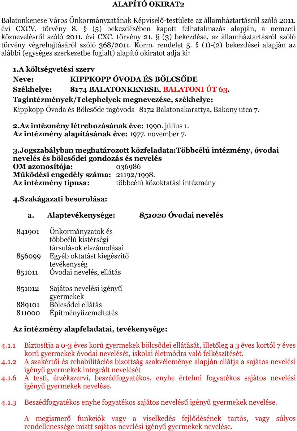 rendelet 5. (1)-(2) bekezdései alapján az alábbi (egységes szerkezetbe foglalt) alapító okiratot adja ki: 1.