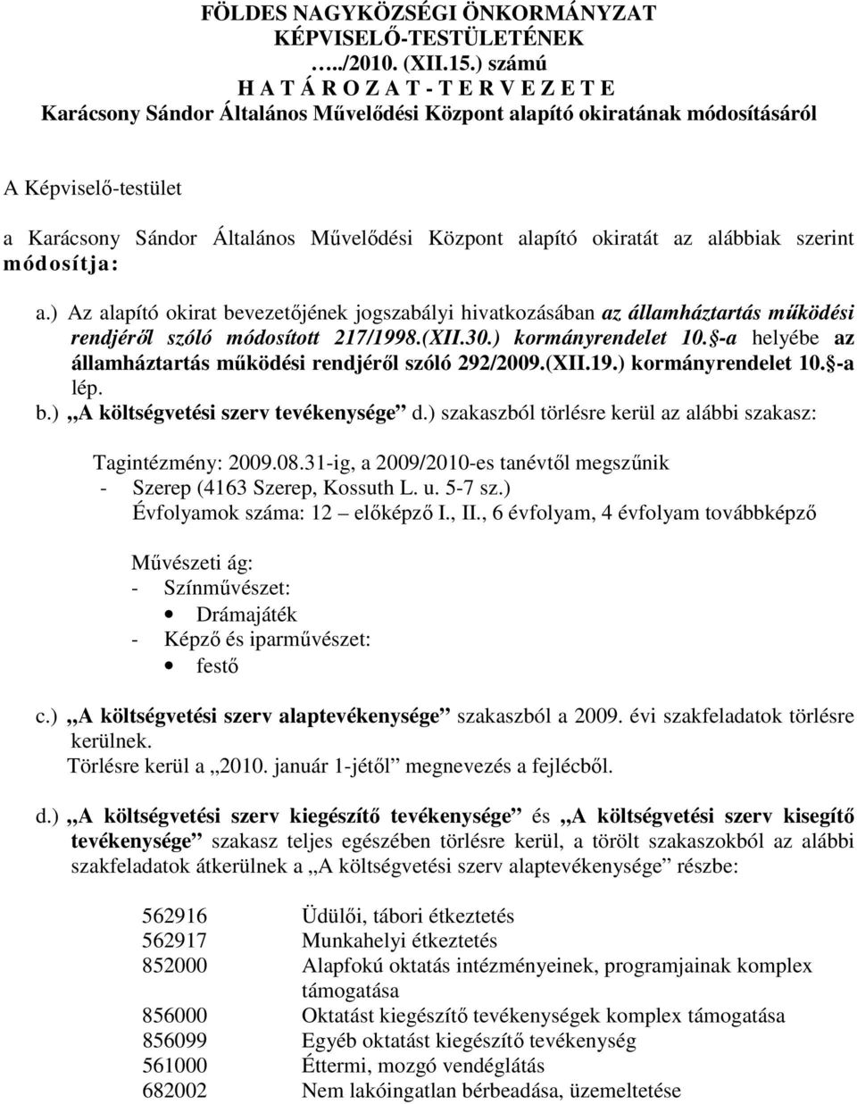 alapító okiratát az alábbiak szerint módosítja: a.) Az alapító okirat bevezetőjének jogszabályi hivatkozásában az államháztartás működési rendjéről szóló módosított 217/1998.(XII.30.