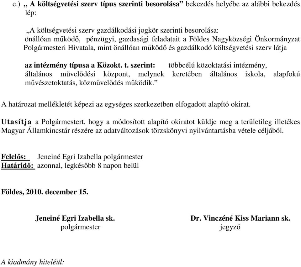 pusa a Közokt. t. szerint: többcélú közoktatási intézmény, általános művelődési központ, melynek keretében általános iskola, alapfokú művészetoktatás, közművelődés működik.