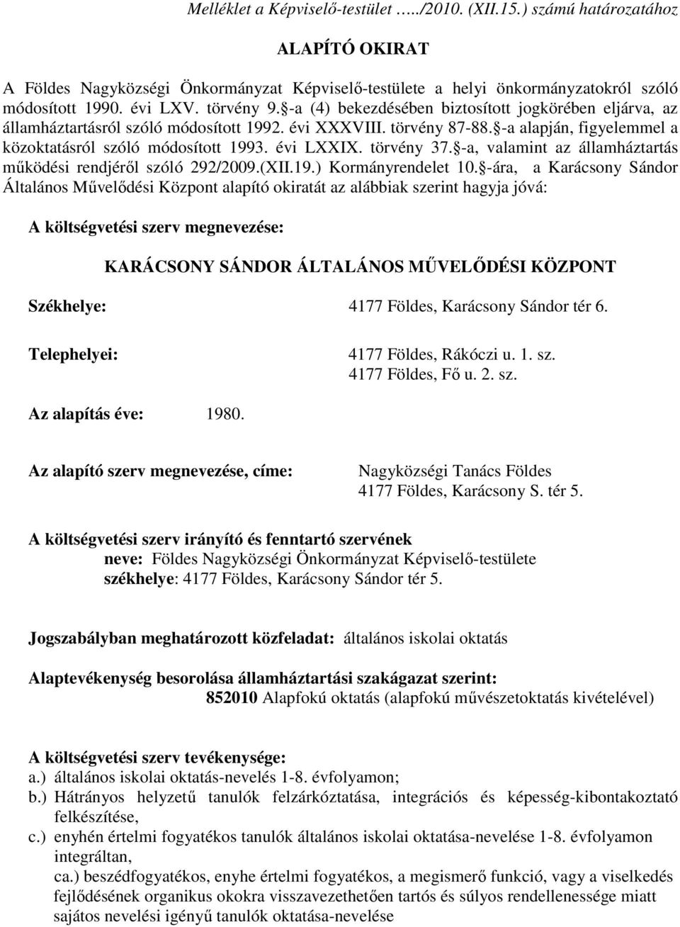 évi LXXIX. törvény 37. -a, valamint az államháztartás működési rendjéről szóló 292/2009.(XII.19.) Kormányrendelet 10.