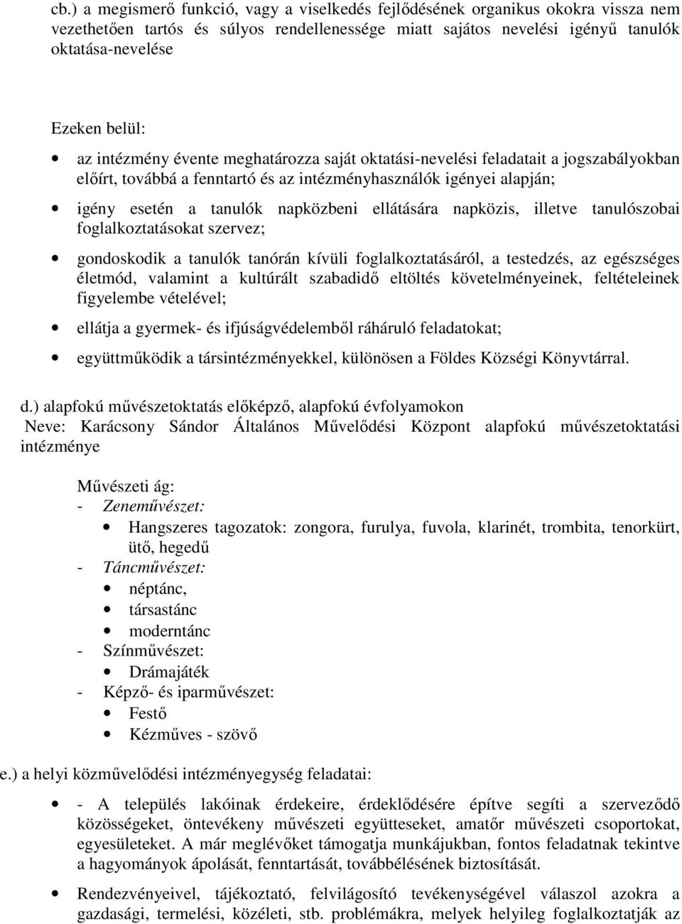 ellátására napközis, illetve tanulószobai foglalkoztatásokat szervez; gondoskodik a tanulók tanórán kívüli foglalkoztatásáról, a testedzés, az egészséges életmód, valamint a kultúrált szabadidő