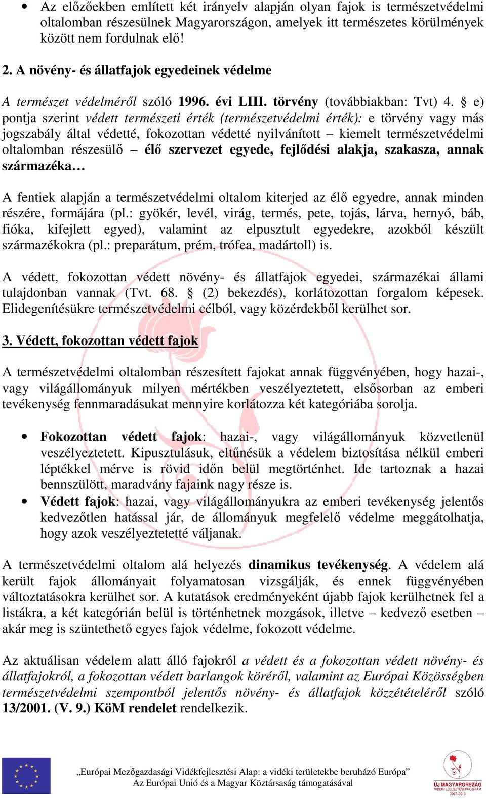 e) pontja szerint védett természeti érték (természetvédelmi érték): e törvény vagy más jogszabály által védetté, fokozottan védetté nyilvánított kiemelt természetvédelmi oltalomban részesülő élő