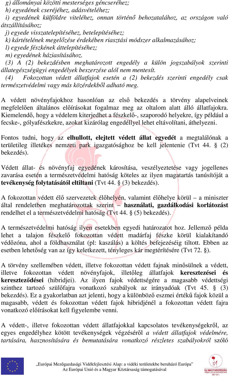 (3) A (2) bekezdésben meghatározott engedély a külön jogszabályok szerinti állategészségügyi engedélyek beszerzése alól nem mentesít.