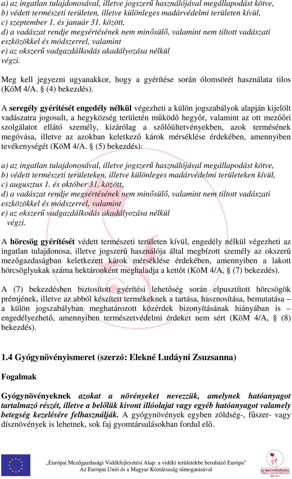 Meg kell jegyezni ugyanakkor, hogy a gyérítése során ólomsörét használata tilos (KöM 4/A. (4) bekezdés).