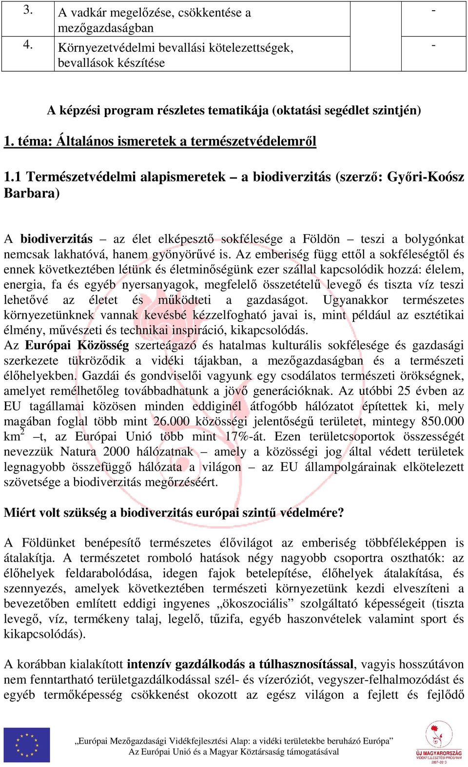 1 Természetvédelmi alapismeretek a biodiverzitás (szerző: Győri-Koósz Barbara) A biodiverzitás az élet elképesztő sokfélesége a Földön teszi a bolygónkat nemcsak lakhatóvá, hanem gyönyörűvé is.