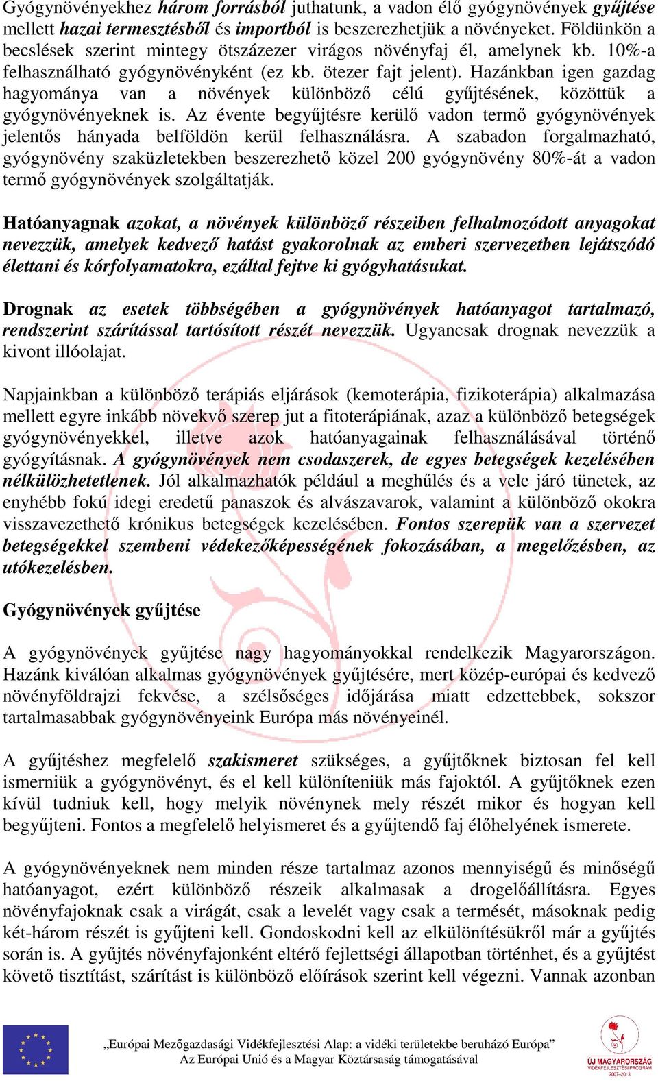 Hazánkban igen gazdag hagyománya van a növények különböző célú gyűjtésének, közöttük a gyógynövényeknek is.